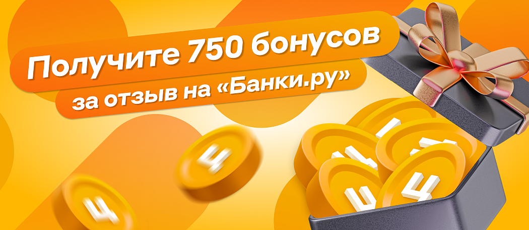 Получите 750 бонусов за отзыв на «Банки.ру» Получите 750 бонусов за отзыв на «Банки.ру»